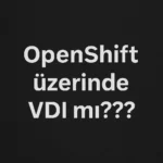 OpenShift Virtualization Üzerinde 1000 Windows 11 VDI: Citrix